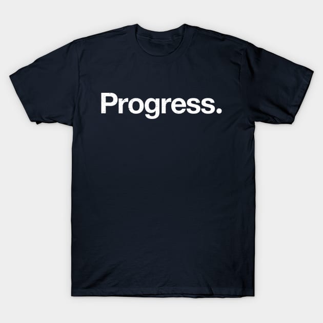 Progress. T-Shirt by TheAllGoodCompany